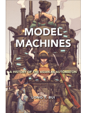 Model Machines: A History of the Asian as Automaton - Humanitas