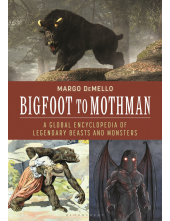 Bigfoot to Mothman: A Global Encyclopedia of Legendary Beasts and Monsters - Humanitas