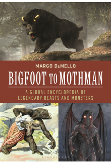 Bigfoot to Mothman: A Global Encyclopedia of Legendary Beasts and Monsters - Humanitas