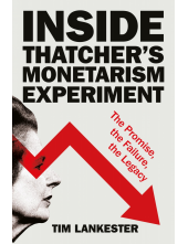 Inside Thatcher’s Monetarism Experiment: The Promise, the Failure, the Legacy - Humanitas