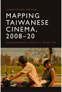 Mapping Taiwanese Cinema, 2008-20: Environments, Poetics, Practice - Humanitas