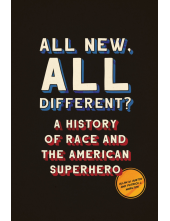 All New, All Different?: A History of Race and the American Superhero - Humanitas