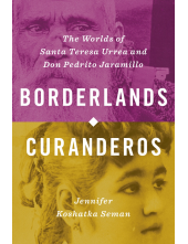 Borderlands Curanderos: The Worlds of Santa Teresa Urrea and Don Pedrito Jaramillo - Humanitas