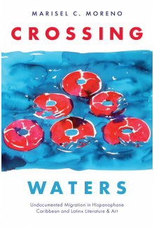 Crossing Waters: Undocumented Migration in Hispanophone Caribbean and Latinx Literature & Art - Humanitas