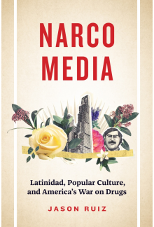 Narcomedia: Latinidad, Popular Culture, and America's War on Drugs - Humanitas