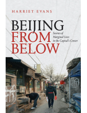 Beijing from Below: Stories of Marginal Lives in the Capital's Center - Humanitas