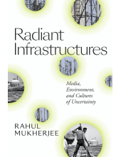 Radiant Infrastructures: Media, Environment, and Cultures of Uncertainty - Humanitas