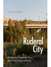 Ruderal City: Ecologies of Migration, Race, and Urban Nature in Berlin - Humanitas