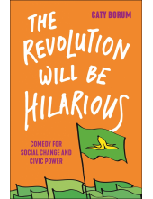 Revolution Will Be Hilarious: Comedy for Social Change and Civic Power - Humanitas