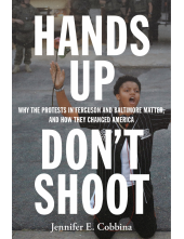 Hands Up, Don’t Shoot: Why the Protests in Ferguson and Baltimore Matter, and How They Changed America - Humanitas