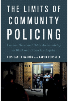 Limits of Community Policing: Civilian Power and Police Accountability in Black and Brown Los Angeles - Humanitas