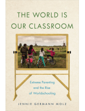 The World Is Our Classroom: Extreme Parenting and the Rise of Worldschooling - Humanitas