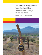 Walking to Magdalena: Personhood and Place in Tohono O'odham Songs, Sticks, and Stories - Humanitas