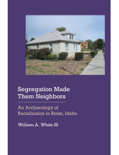 Segregation Made Them Neighbors: An Archaeology of Racialization in Boise, Idaho - Humanitas