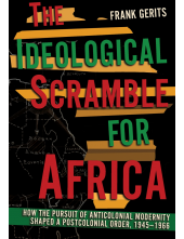 Ideological Scramble for Africa: How the Pursuit of Anticolonial Modernity Shaped a Postcolonial Order, 1945–1966 - Humanitas