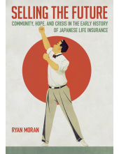 Selling the Future: Community, Hope, and Crisis in the Early History of Japanese Life Insurance - Humanitas