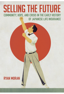 Selling the Future: Community, Hope, and Crisis in the Early History of Japanese Life Insurance - Humanitas