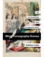 What Pornography Knows: Sex and Social Protest since the Eighteenth Century - Humanitas