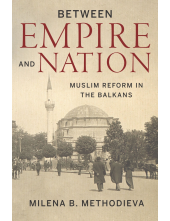 Between Empire and Nation: Muslim Reform in the Balkans - Humanitas