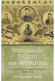 Transpacific Reform and Revolution: The Chinese in North America, 1898-1918 - Humanitas
