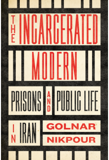 Incarcerated Modern: Prisons and Public Life in Iran - Humanitas