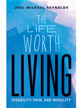 Life Worth Living: Disability, Pain, and Morality - Humanitas