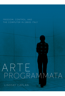 Arte Programmata: Freedom, Control, and the Computer in 1960s Italy Humanitas