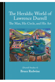 The Heraldic World of Lawrence Durrell: The Man, His Circle, and His Art (Durrell Studies 4) - Humanitas