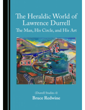 The Heraldic World of Lawrence Durrell: The Man, His Circle, and His Art (Durrell Studies 4) - Humanitas