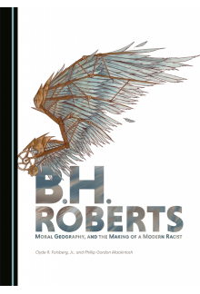 B.H. Roberts, Moral Geography, and the Making of a Modern Racist - Humanitas