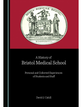 A History of Bristol Medical School: Personal and Collected Experiences of Students and Staff - Humanitas