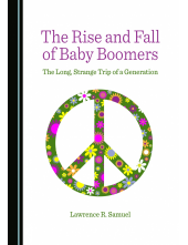 The Rise and Fall of Baby Boomers: The Long, Strange Trip of a Generation - Humanitas