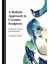 A Holistic Approach to Ceramic Sculpture: Its History, Theory, and Materiality - Humanitas