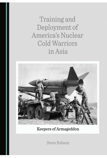 Training and Deployment of America's Nuclear Cold Warriors in Asia: Keepers of Armageddon - Humanitas