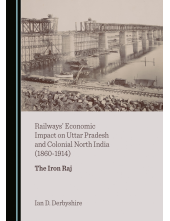 Railways' Economic Impact on Uttar Pradesh and Colonial North India (1860-1914): The Iron Raj - Humanitas
