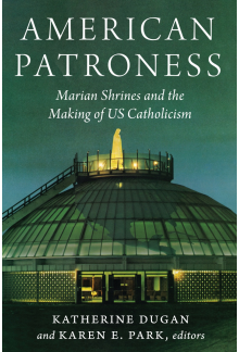 American Patroness: Marian Shrines and the Making of US Catholicism - Humanitas