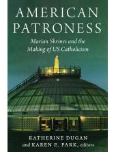 American Patroness: Marian Shrines and the Making of US Catholicism - Humanitas
