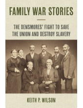 Family War Stories: The Densmores' Fight to Save the Union and Destroy Slavery - Humanitas
