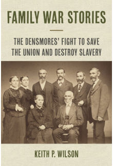 Family War Stories: The Densmores' Fight to Save the Union and Destroy Slavery - Humanitas