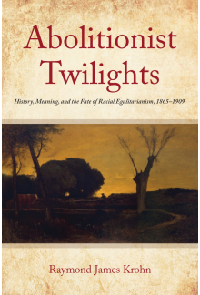 Abolitionist Twilights: History, Meaning, and the Fate of Racial Egalitarianism, 1865-1909 - Humanitas
