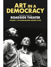 Art in a Democracy: Selected Plays of Roadside Theater, Volume 1: The Appalachian History Plays, 1975–1989 - Humanitas