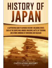 History of Japan: A Captivating Guide to Japanese History, Including Events Such as the Genpei War, Mongol Invasions, Battle of Tsushima, and Atomic ... of Hiroshima and Nagasaki (Asian Countries) - Humanitas