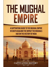 The Mughal Empire: A Captivating Guide to the Mughal Empire in South Asia and the Impact the Mughals Had on the History of India (Exploring India’s Past) - Humanitas
