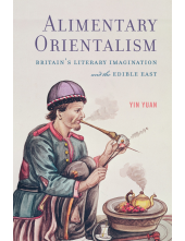 Alimentary Orientalism: Britain’s Literary Imagination and the Edible East - Humanitas