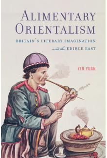 Alimentary Orientalism: Britain’s Literary Imagination and the Edible East - Humanitas