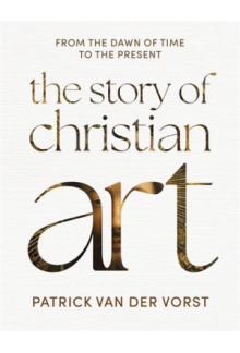 The Story of Christian Art: Fr om the Dawn of Time to the Pre - Humanitas