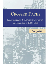 Crossed Paths: Labor Activism and Colonial Governance in Hong Kong, 1938–1958 - Humanitas