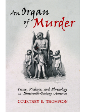 Organ of Murder: Crime, Violence, and Phrenology in Nineteenth-Century America - Humanitas