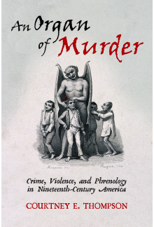 Organ of Murder: Crime, Violence, and Phrenology in Nineteenth-Century America - Humanitas