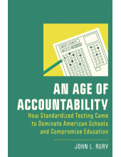 Age of Accountability: How Standardized Testing Came to Dominate American Schools and Compromise Education - Humanitas